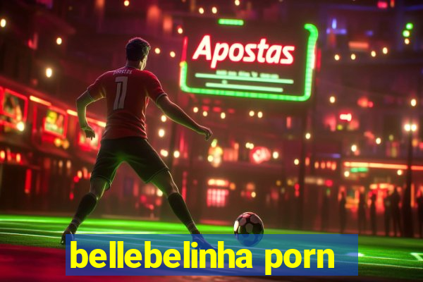 bellebelinha porn